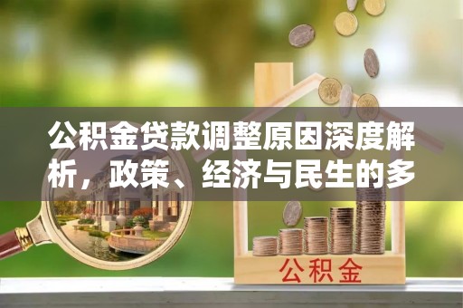 建水公积金贷款调整原因深度解析，政策、经济与民生的多重考量