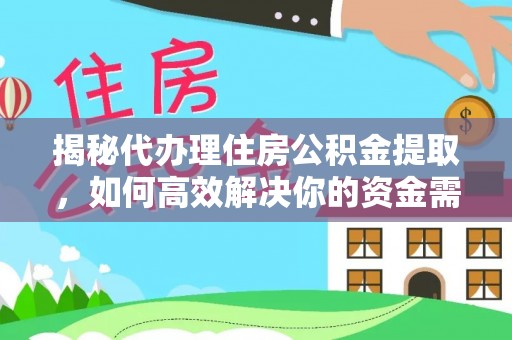 建水揭秘代办理住房公积金提取，如何高效解决你的资金需求