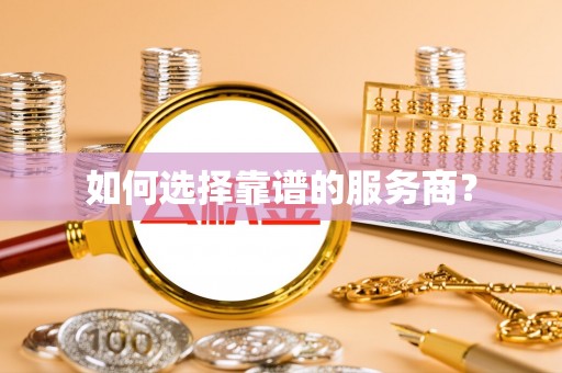 建水如何选择靠谱的服务商？