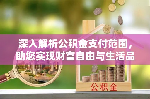 建水深入解析公积金支付范围，助您实现财富自由与生活品质提升