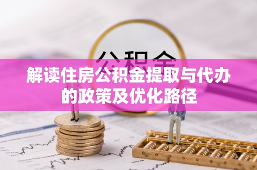 建水解读住房公积金提取与代办的政策及优化路径