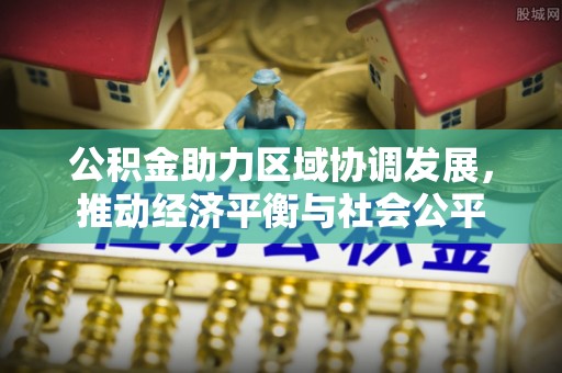 建水公积金助力区域协调发展，推动经济平衡与社会公平