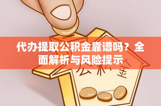 建水代办提取公积金靠谱吗？全面解析与风险提示