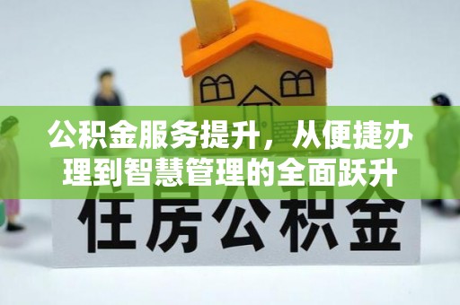 建水公积金服务提升，从便捷办理到智慧管理的全面跃升
