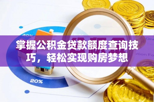 建水掌握公积金贷款额度查询技巧，轻松实现购房梦想