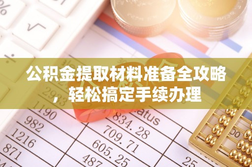 建水公积金提取材料准备全攻略，轻松搞定手续办理