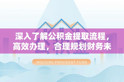 建水深入了解公积金提取流程，高效办理，合理规划财务未来