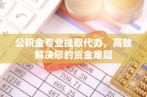 建水公积金专业提取代办，高效解决您的资金难题