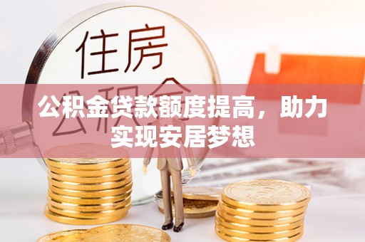 建水公积金贷款额度提高，助力实现安居梦想