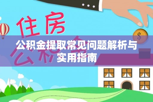 建水公积金提取常见问题解析与实用指南