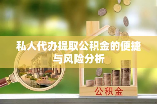 建水私人代办提取公积金的便捷与风险分析