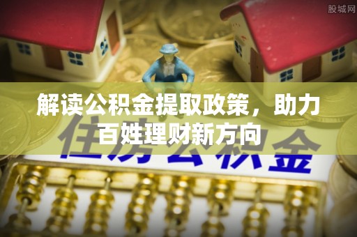 建水解读公积金提取政策，助力百姓理财新方向