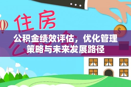 建水公积金绩效评估，优化管理策略与未来发展路径