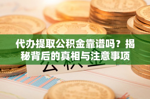 建水代办提取公积金靠谱吗？揭秘背后的真相与注意事项