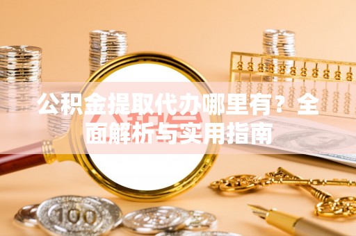 建水公积金提取代办哪里有？全面解析与实用指南