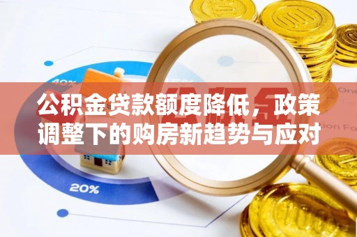 建水公积金贷款额度降低，政策调整下的购房新趋势与应对策略
