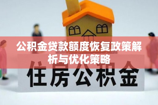 建水公积金贷款额度恢复政策解析与优化策略