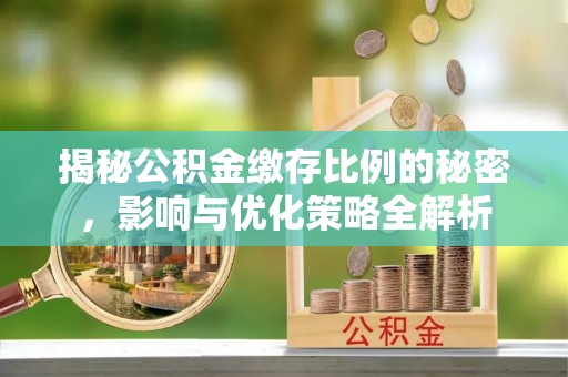 建水揭秘公积金缴存比例的秘密，影响与优化策略全解析