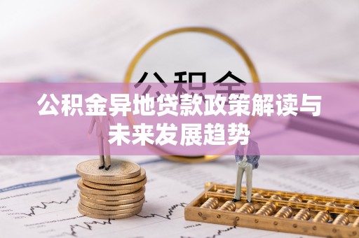 建水公积金异地贷款政策解读与未来发展趋势
