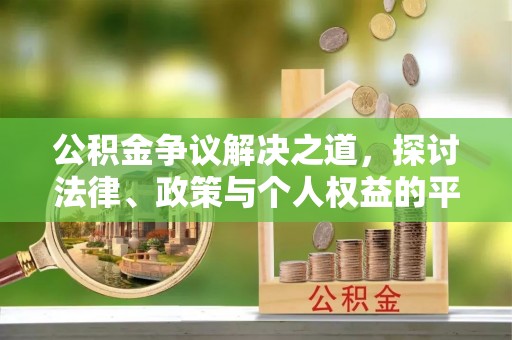 建水公积金争议解决之道，探讨法律、政策与个人权益的平衡
