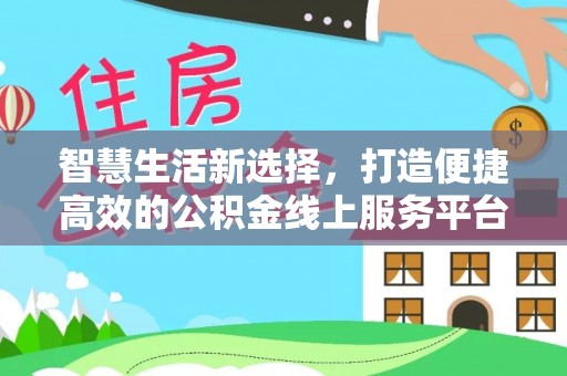 建水智慧生活新选择，打造便捷高效的公积金线上服务平台