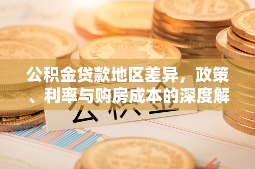 建水公积金贷款地区差异，政策、利率与购房成本的深度解析