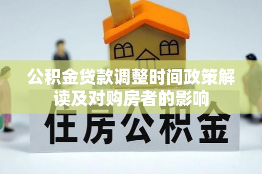 建水公积金贷款调整时间政策解读及对购房者的影响