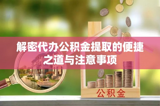 建水解密代办公积金提取的便捷之道与注意事项