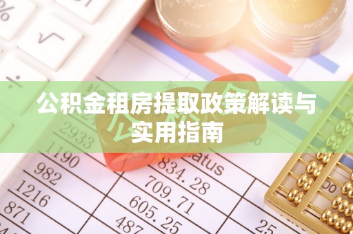 建水公积金租房提取政策解读与实用指南