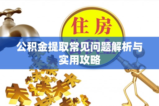 建水公积金提取常见问题解析与实用攻略