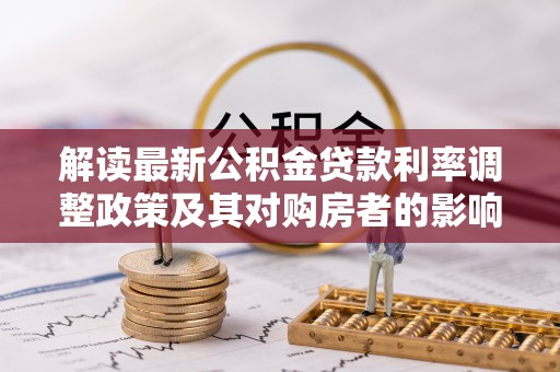 建水解读最新公积金贷款利率调整政策及其对购房者的影响