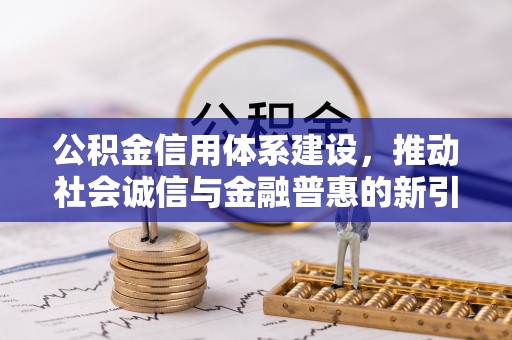 建水公积金信用体系建设，推动社会诚信与金融普惠的新引擎