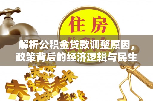 建水解析公积金贷款调整原因，政策背后的经济逻辑与民生影响