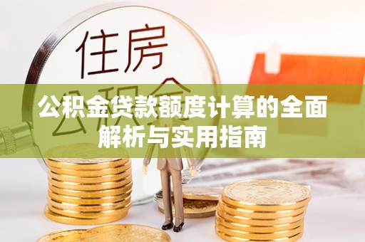 建水公积金贷款额度计算的全面解析与实用指南
