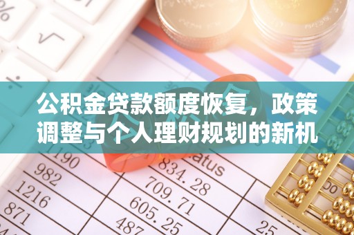 建水公积金贷款额度恢复，政策调整与个人理财规划的新机遇