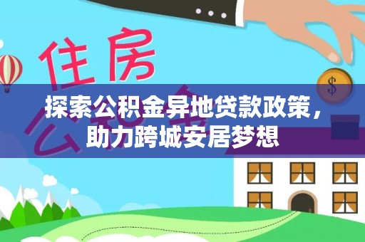 建水探索公积金异地贷款政策，助力跨城安居梦想