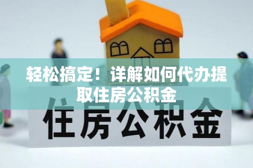 建水轻松搞定！详解如何代办提取住房公积金
