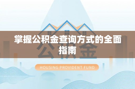 建水掌握公积金查询方式的全面指南
