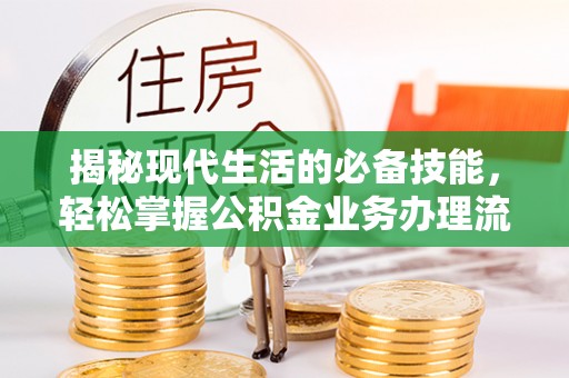 建水揭秘现代生活的必备技能，轻松掌握公积金业务办理流程