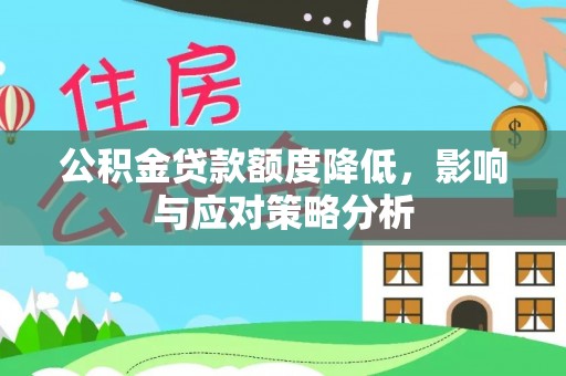 建水公积金贷款额度降低，影响与应对策略分析