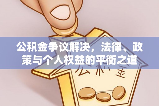 建水公积金争议解决，法律、政策与个人权益的平衡之道