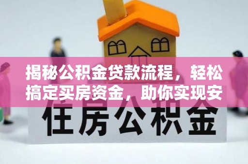 建水揭秘公积金贷款流程，轻松搞定买房资金，助你实现安居梦想