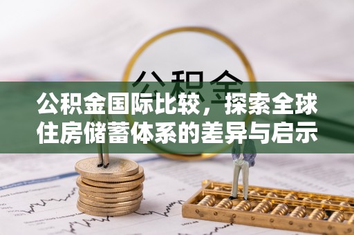建水公积金国际比较，探索全球住房储蓄体系的差异与启示