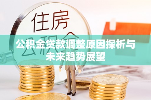 建水公积金贷款调整原因探析与未来趋势展望
