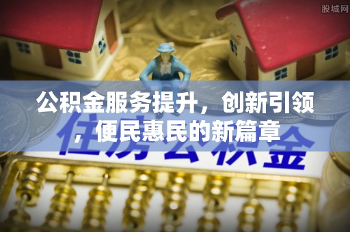 建水公积金服务提升，创新引领，便民惠民的新篇章