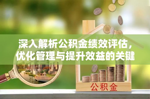 建水深入解析公积金绩效评估，优化管理与提升效益的关键路径