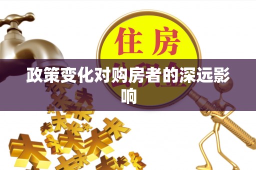 建水政策变化对购房者的深远影响