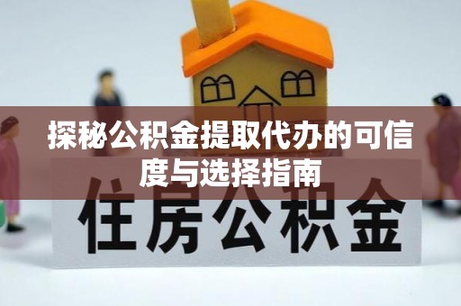 建水探秘公积金提取代办的可信度与选择指南