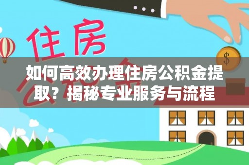 建水如何高效办理住房公积金提取？揭秘专业服务与流程