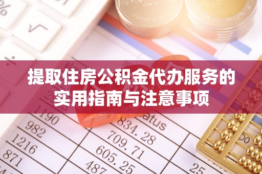 建水提取住房公积金代办服务的实用指南与注意事项